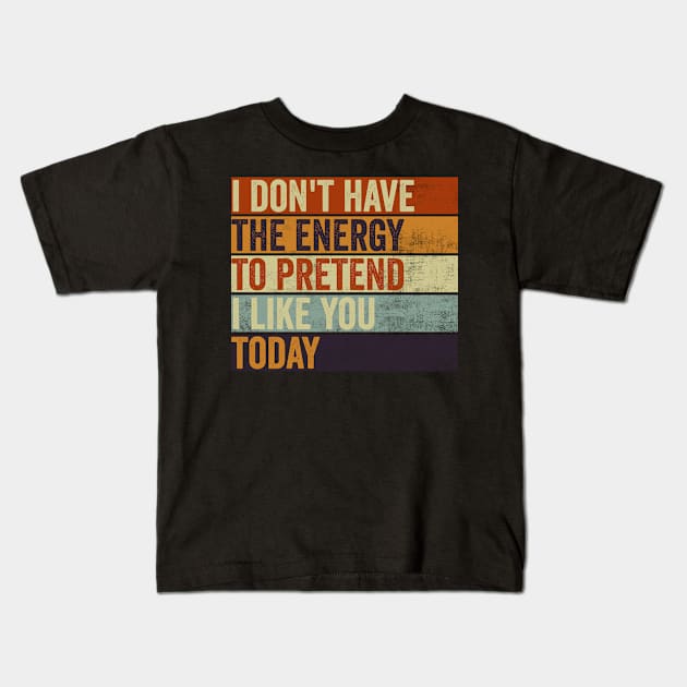 I Dont Have The Energy To Pretend I Like You Sarcasm Lover Kids T-Shirt by Visual Vibes